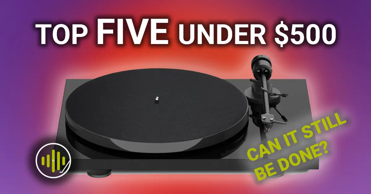 Featured image for “Top Five Turntables Under $500 – Can You Still Get a Good One?”